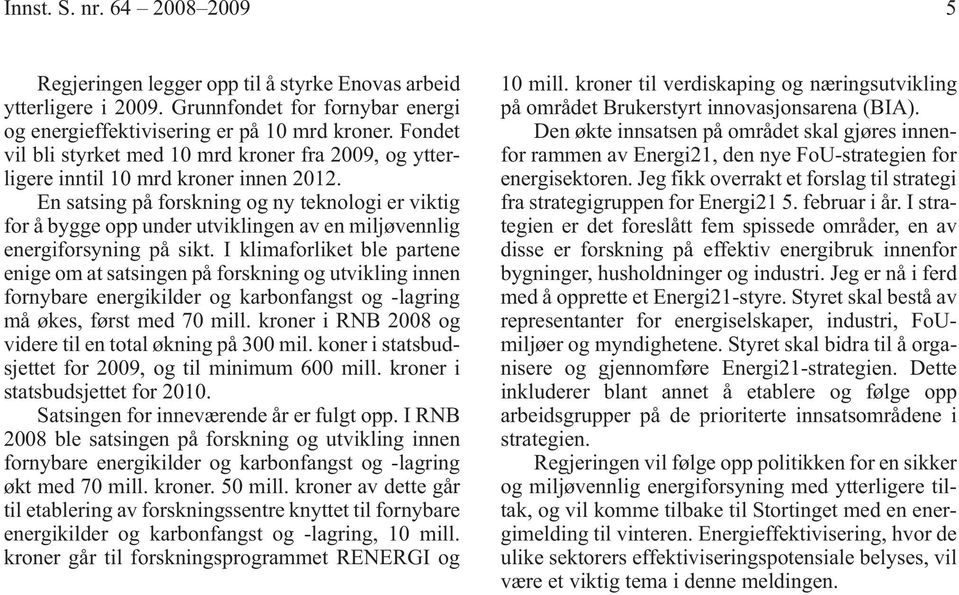 En satsing på forskning og ny teknologi er viktig for å bygge opp under utviklingen av en miljøvennlig energiforsyning på sikt.