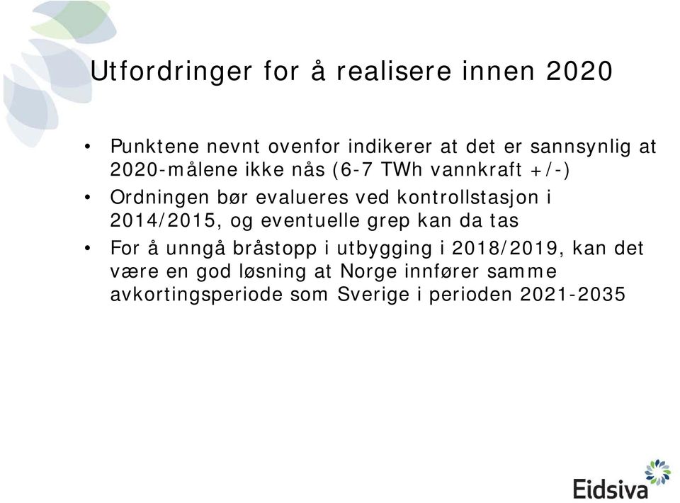 2014/2015, og eventuelle grep kan da tas For å unngå bråstopp i utbygging i 2018/2019, kan det