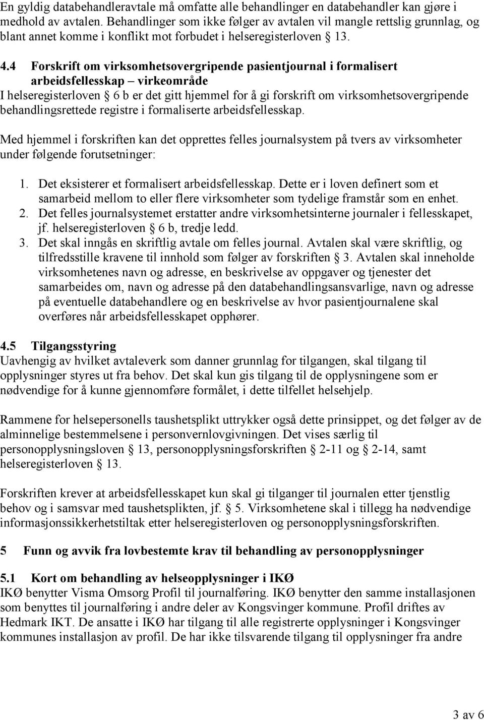 4 Forskrift om virksomhetsovergripende pasientjournal i formalisert arbeidsfellesskap virkeområde I helseregisterloven 6 b er det gitt hjemmel for å gi forskrift om virksomhetsovergripende