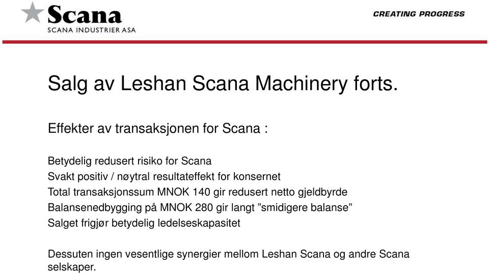 resultateffekt for konsernet Total transaksjonssum MNOK 140 gir redusert netto gjeldbyrde