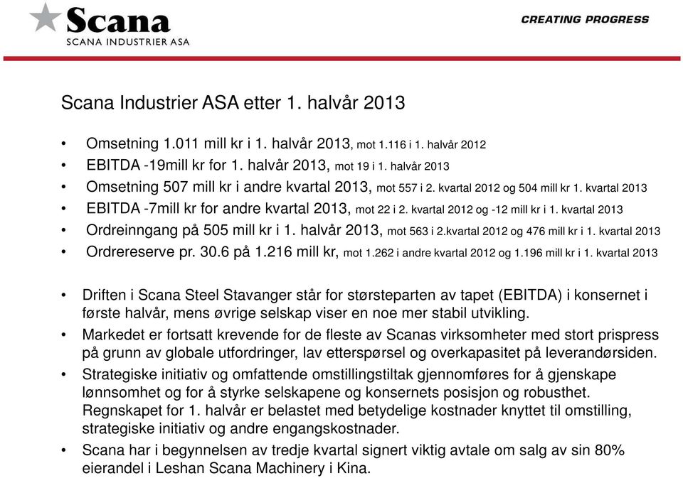 kvartal 2013 Ordreinngang på 505 mill kr i 1. halvår 2013, mot 563 i 2.kvartal 2012 og 476 mill kr i 1. kvartal 2013 Ordrereserve pr. 30.6 på 1.216 mill kr, mot 1.262 i andre kvartal 2012 og 1.