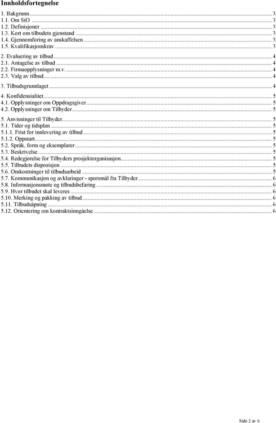 .. 5 4.2. Opplysninger om Tilbyder... 5 5. Anvisninger til Tilbyder... 5 5.1. Tider og tidsplan... 5 5.1.1. Frist for innlevering av tilbud... 5 5.1.2. Oppstart... 5 5.2. Språk, form og eksemplarer.