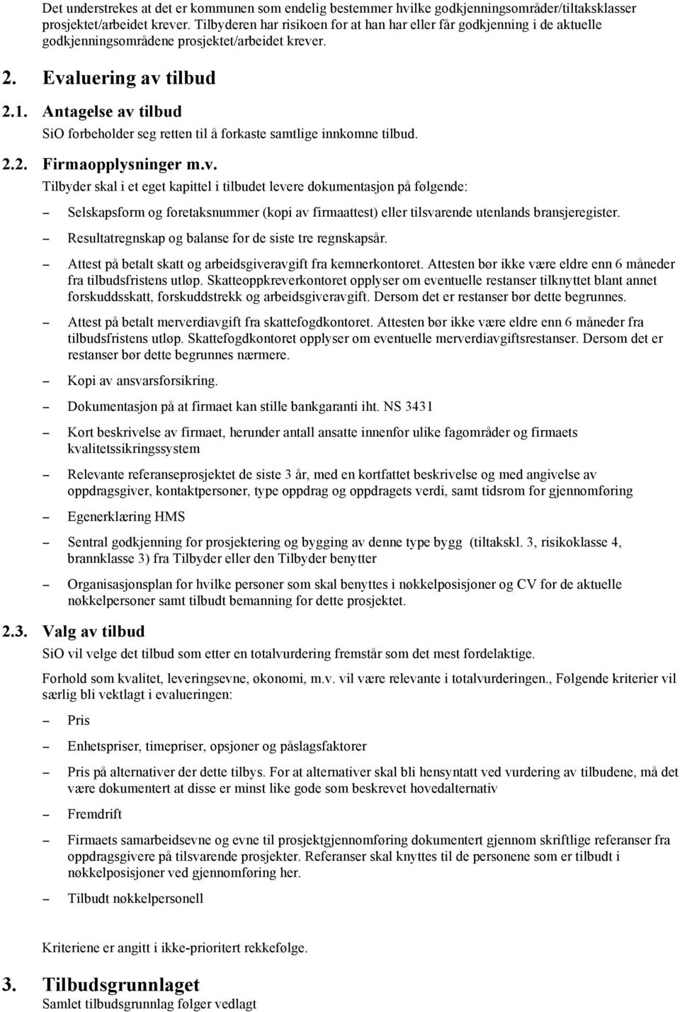 Antagelse av tilbud SiO forbeholder seg retten til å forkaste samtlige innkomne tilbud. 2.2. Firmaopplysninger m.v. Tilbyder skal i et eget kapittel i tilbudet levere dokumentasjon på følgende: Selskapsform og foretaksnummer (kopi av firmaattest) eller tilsvarende utenlands bransjeregister.