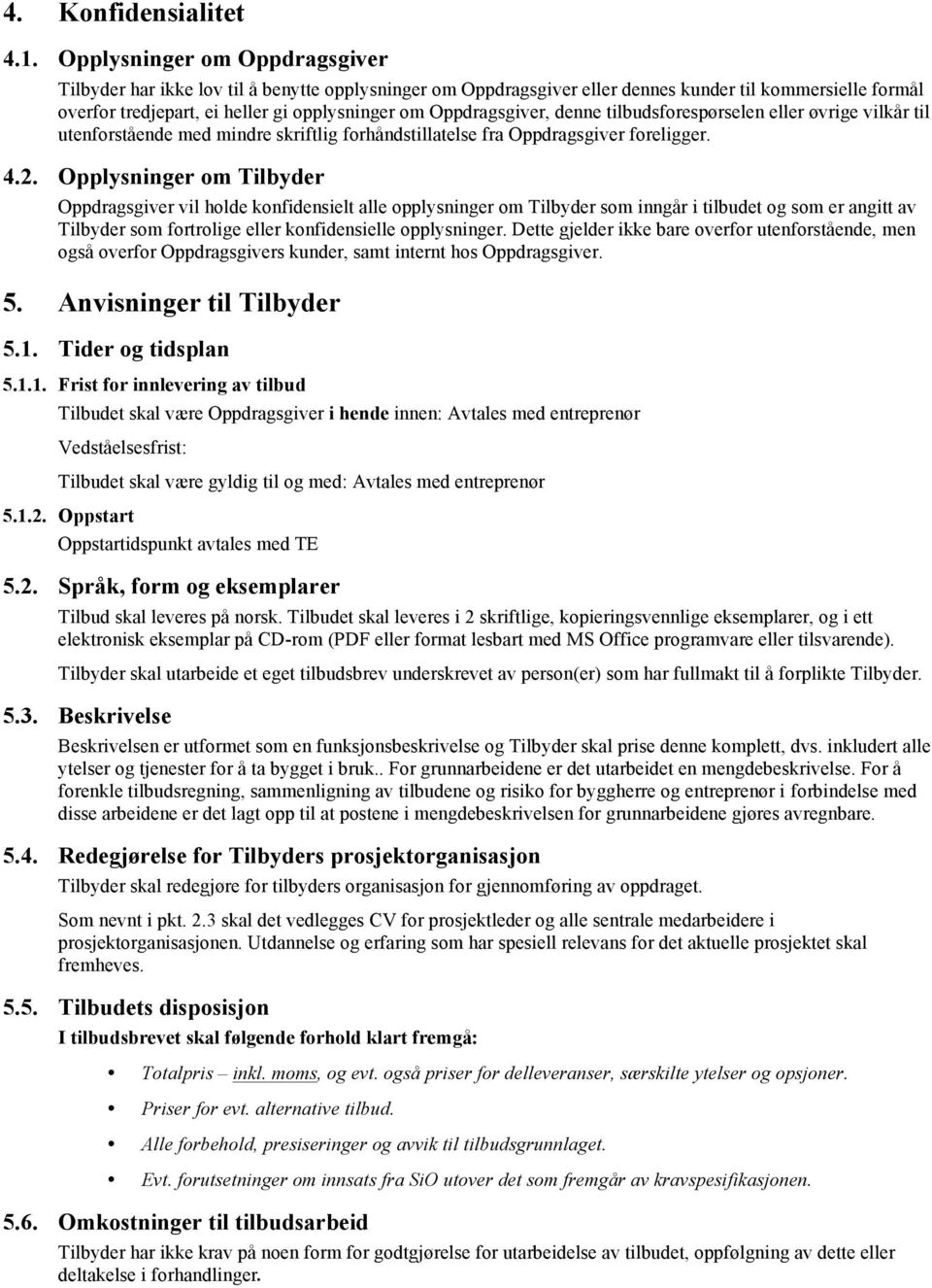 Oppdragsgiver, denne tilbudsforespørselen eller øvrige vilkår til utenforstående med mindre skriftlig forhåndstillatelse fra Oppdragsgiver foreligger. 4.2.