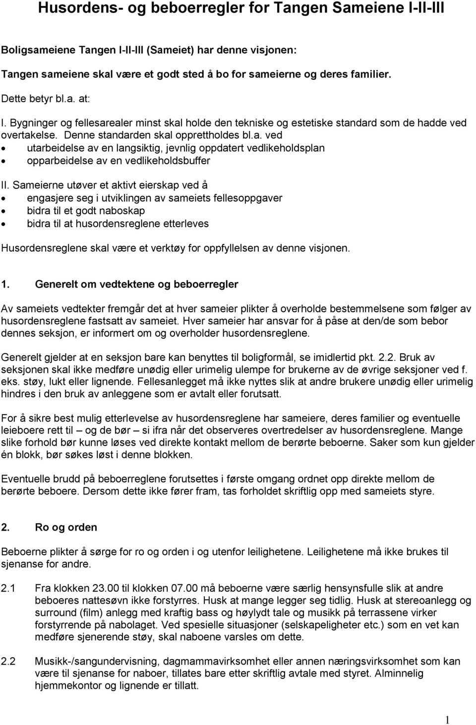 Sameierne utøver et aktivt eierskap ved å engasjere seg i utviklingen av sameiets fellesoppgaver bidra til et godt naboskap bidra til at husordensreglene etterleves Husordensreglene skal være et