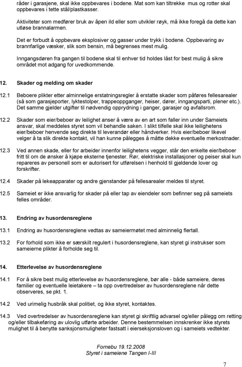 Oppbevaring av brannfarlige væsker, slik som bensin, må begrenses mest mulig.