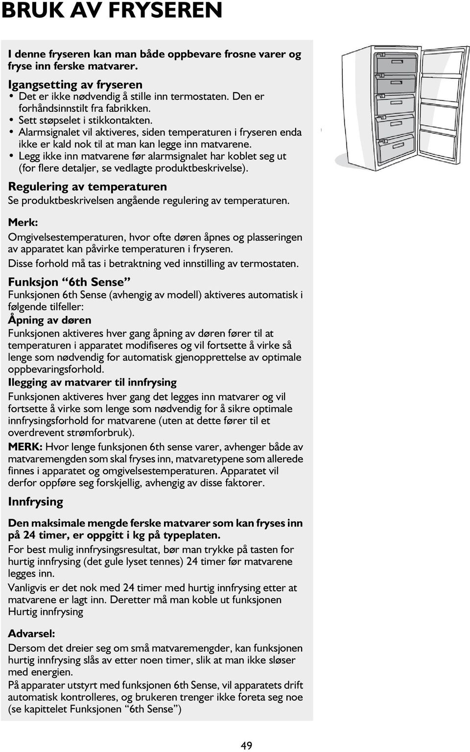 Legg ikke inn matvarene før alarmsignalet har koblet seg ut (for flere detaljer, se vedlagte produktbeskrivelse). Regulering av temperaturen Se produktbeskrivelsen angående regulering av temperaturen.