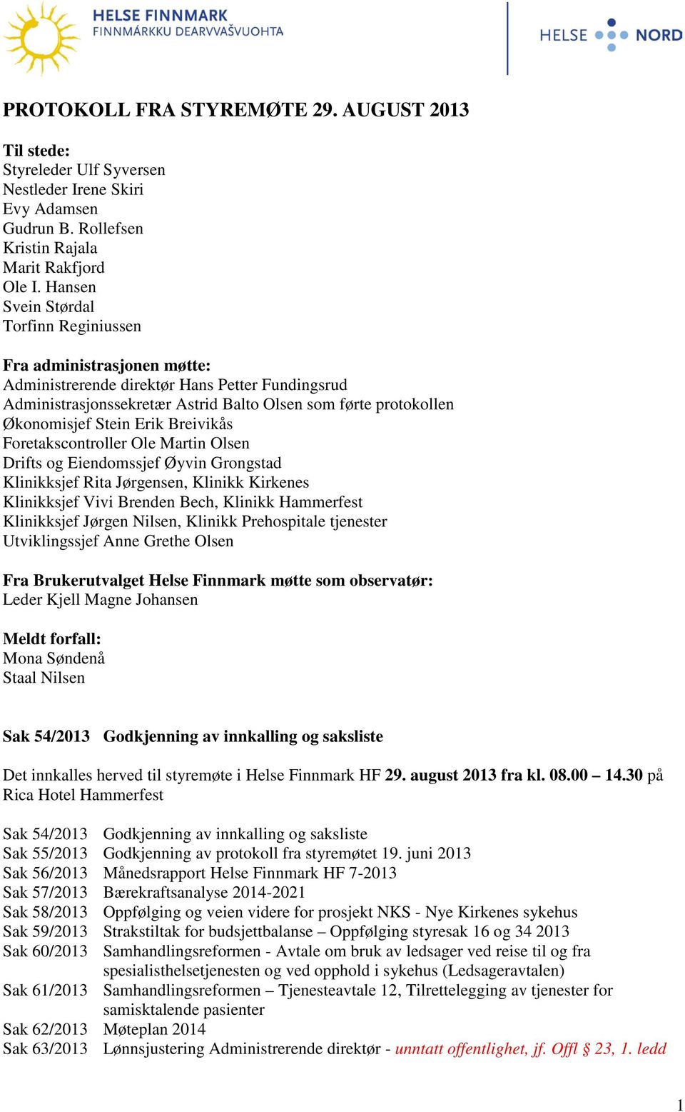 Stein Erik Breivikås Foretakscontroller Ole Martin Olsen Drifts og Eiendomssjef Øyvin Grongstad Klinikksjef Rita Jørgensen, Klinikk Kirkenes Klinikksjef Vivi Brenden Bech, Klinikk Hammerfest