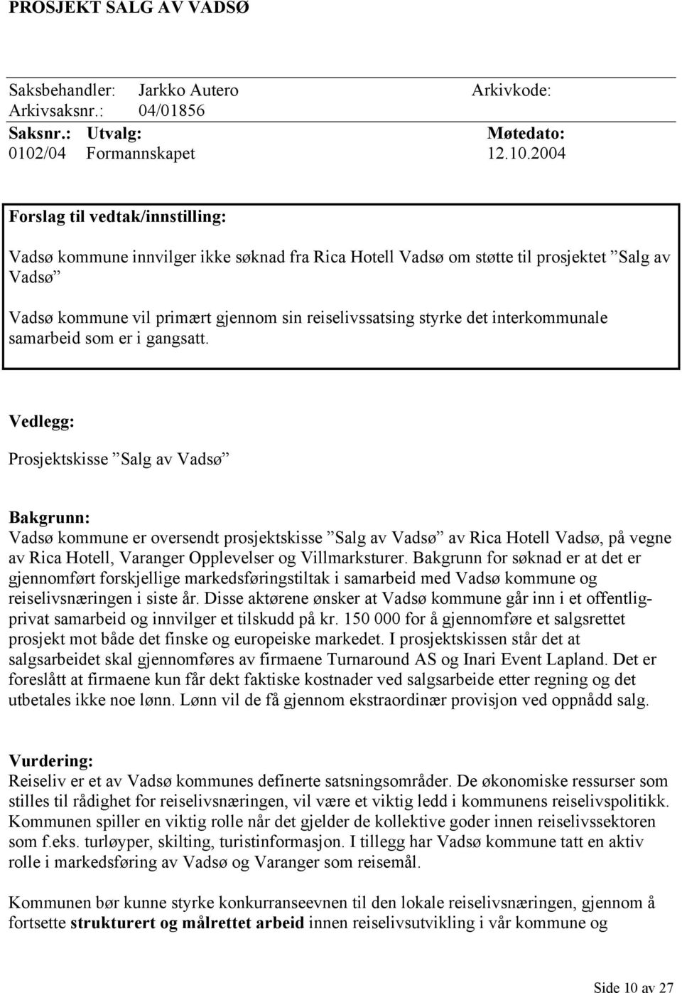 2004 Forslag til vedtak/innstilling: Vadsø kommune innvilger ikke søknad fra Rica Hotell Vadsø om støtte til prosjektet Salg av Vadsø Vadsø kommune vil primært gjennom sin reiselivssatsing styrke det