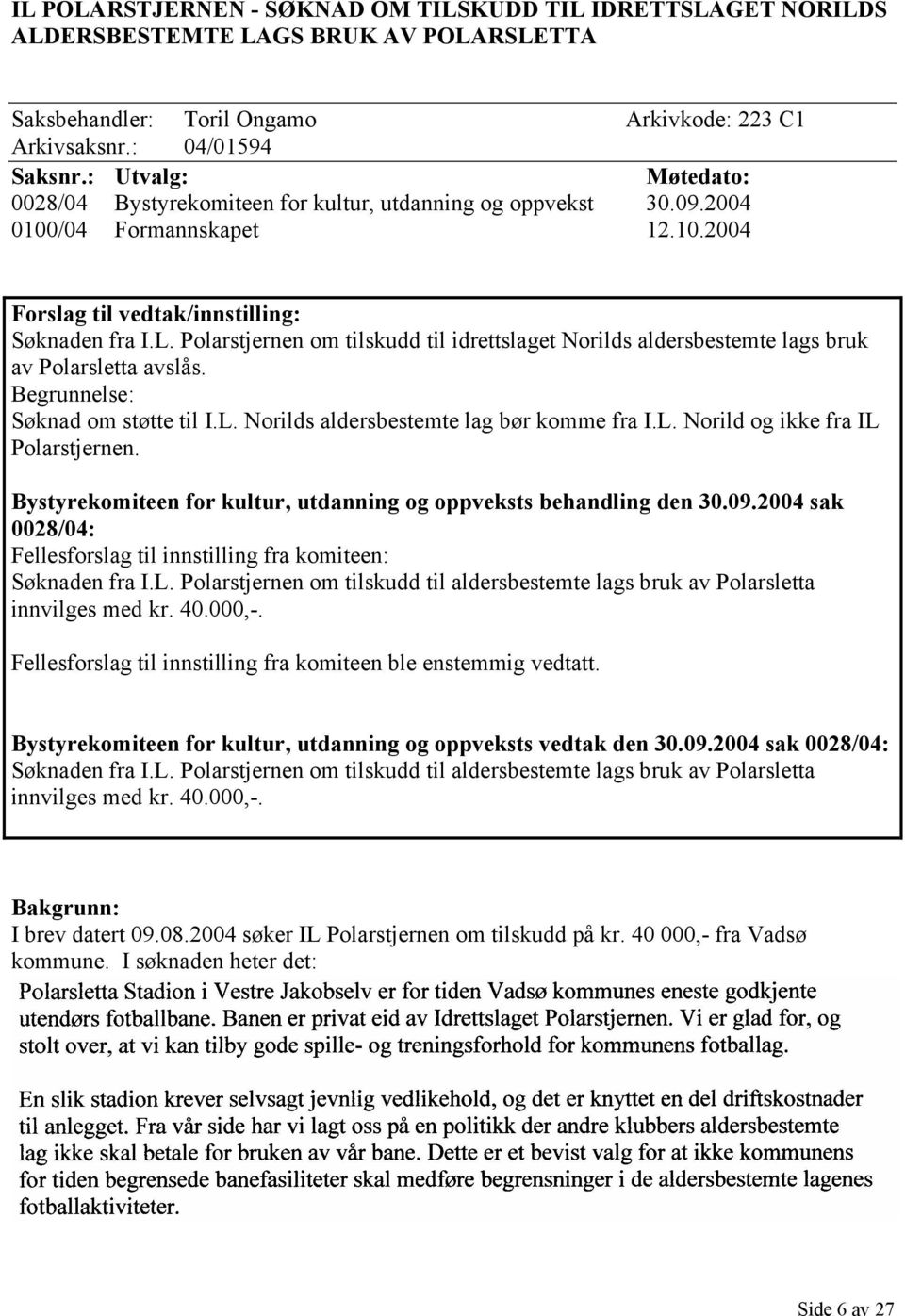 Polarstjernen om tilskudd til idrettslaget Norilds aldersbestemte lags bruk av Polarsletta avslås. Begrunnelse: Søknad om støtte til I.L. Norilds aldersbestemte lag bør komme fra I.L. Norild og ikke fra IL Polarstjernen.