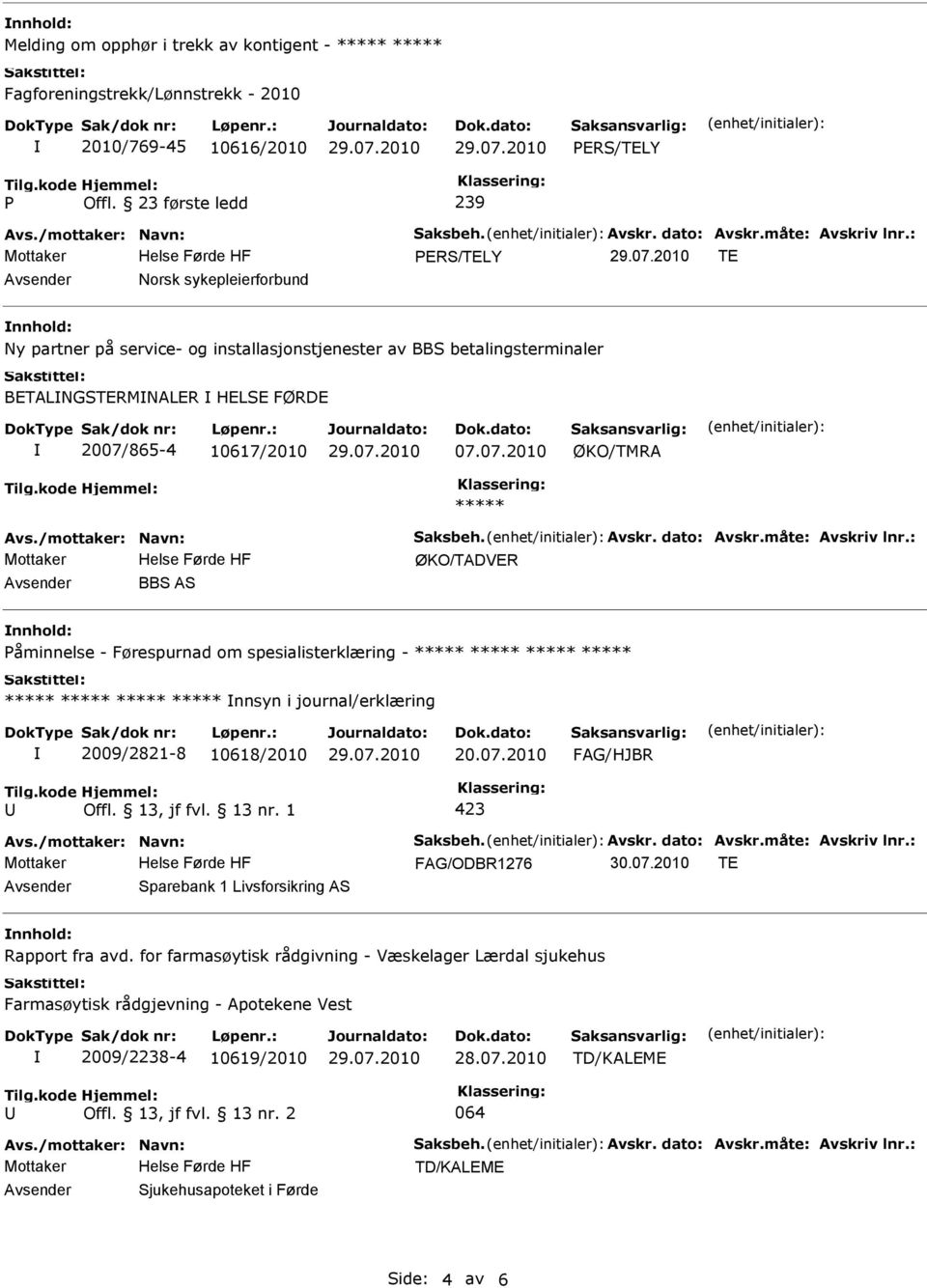 865-4 10617/2010 07.07.2010 ØKO/TMRA ØKO/TADVER BBS AS åminnelse - Førespurnad om spesialisterklæring - nnsyn i journal/erklæring 2009/2821-8 10618/2010 20.07.2010 423 FAG/ODBR1276 30.