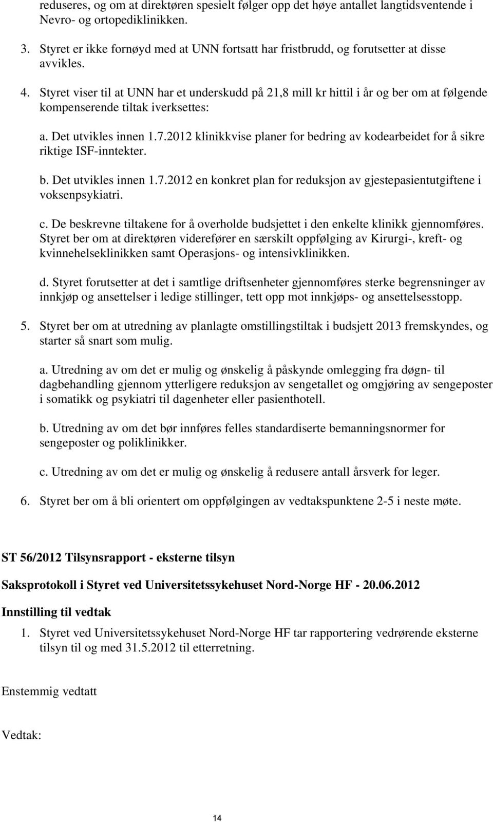 Styret viser til at UNN har et underskudd på 21,8 mill kr hittil i år og ber om at følgende kompenserende tiltak iverksettes: a. Det utvikles innen 1.7.