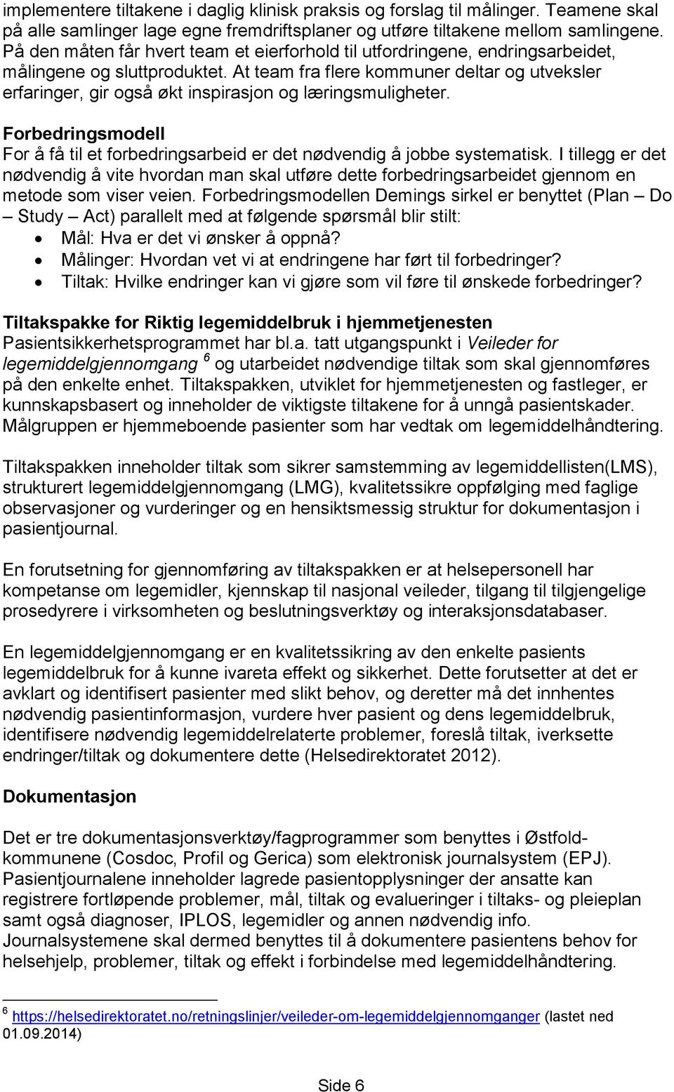 At team fra flere kommuner deltar og utveksler erfaringer, gir også økt inspirasjon og læringsmuligheter. Forbedringsmodell For å få til et forbedringsarbeid er det nødvendig å jobbe systematisk.