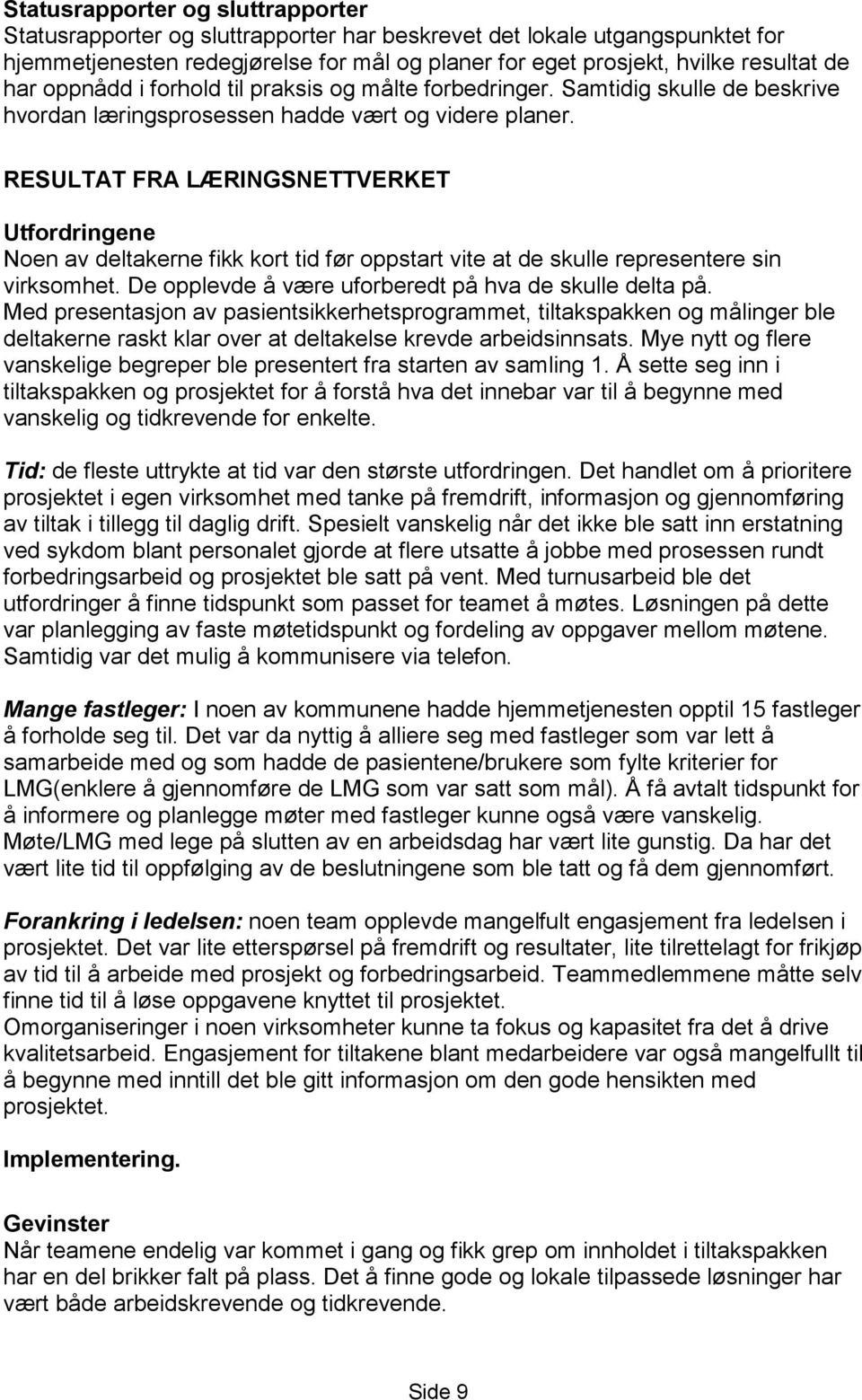 RESULTAT FRA LÆRINGSNETTVERKET Utfordringene Noen av deltakerne fikk kort tid før oppstart vite at de skulle representere sin virksomhet. De opplevde å være uforberedt på hva de skulle delta på.