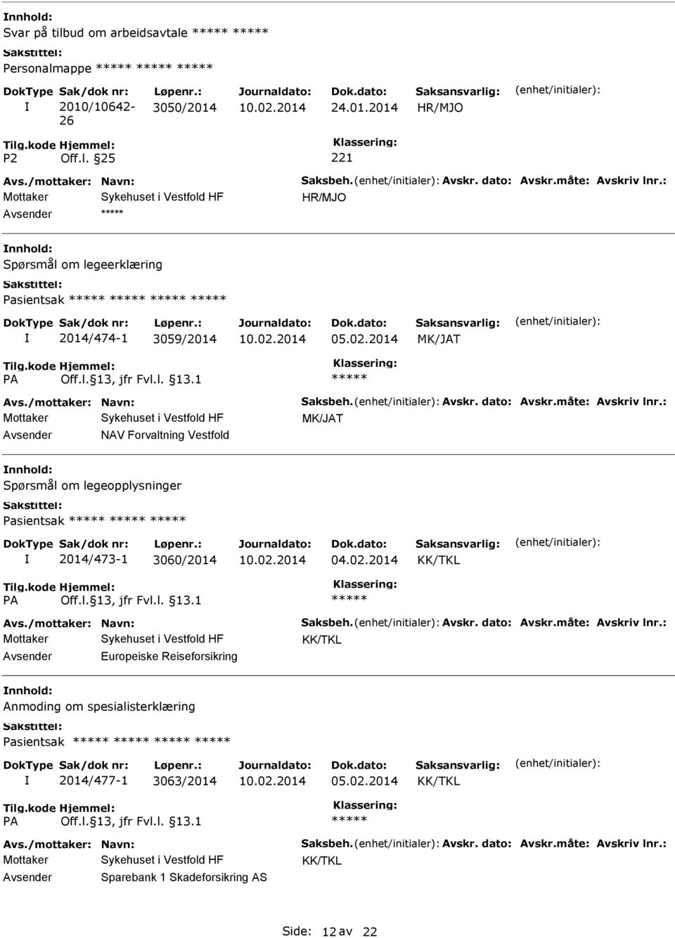 : NAV Forvaltning Vestfold Spørsmål om legeopplysninger Pasientsak 2014/473-1 3060/2014 04.02.2014 KK/TKL Avs./mottaker: Navn: Saksbeh. Avskr. dato: Avskr.måte: Avskriv lnr.