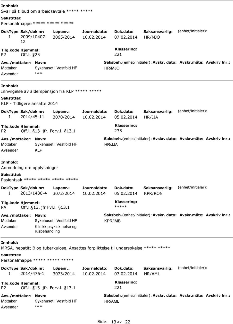 : KLP Anmodning om opplysninger Pasientsak 2013/1430-4 3072/2014 KPR/RON Avs./mottaker: Navn: Saksbeh. Avskr. dato: Avskr.måte: Avskriv lnr.