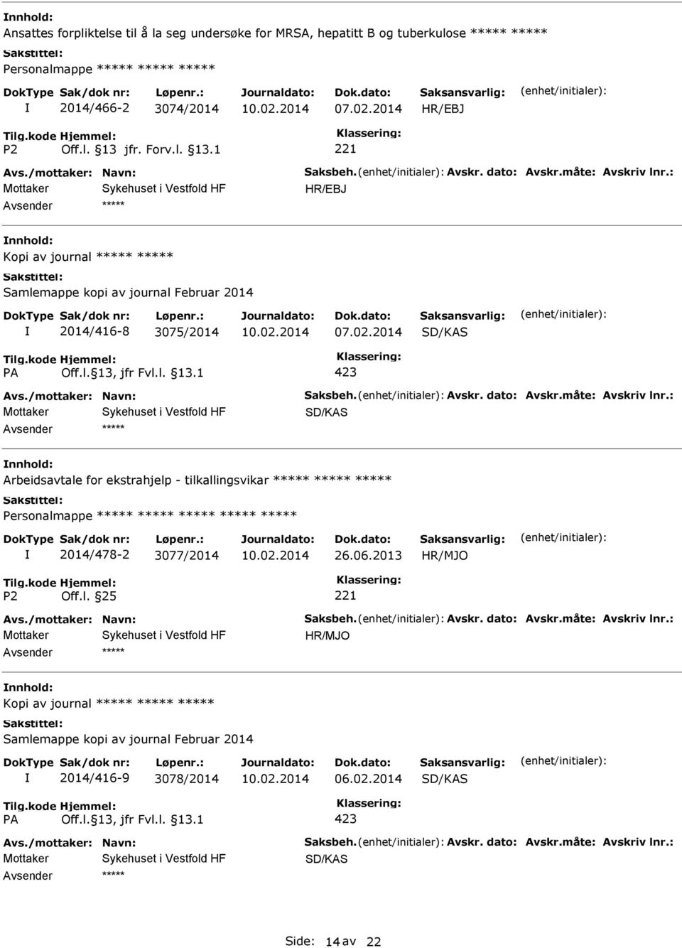 måte: Avskriv lnr.: SD/KAS Arbeidsavtale for ekstrahjelp - tilkallingsvikar Personalmappe 2014/478-2 3077/2014 26.06.2013 Avs./mottaker: Navn: Saksbeh. Avskr. dato: Avskr.