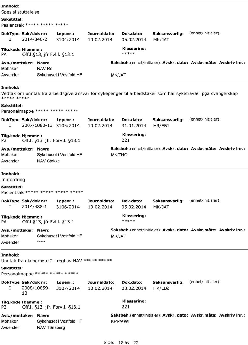 /mottaker: Navn: Saksbeh. Avskr. dato: Avskr.måte: Avskriv lnr.: MK/THOL NAV Stokke nnfordring Pasientsak 2014/488-1 3106/2014 Avs./mottaker: Navn: Saksbeh. Avskr. dato: Avskr.måte: Avskriv lnr.: nntak fra dialogmøte 2 i regi av NAV Personalmappe Sak/dok nr: 2008/10859-10 Løpenr.