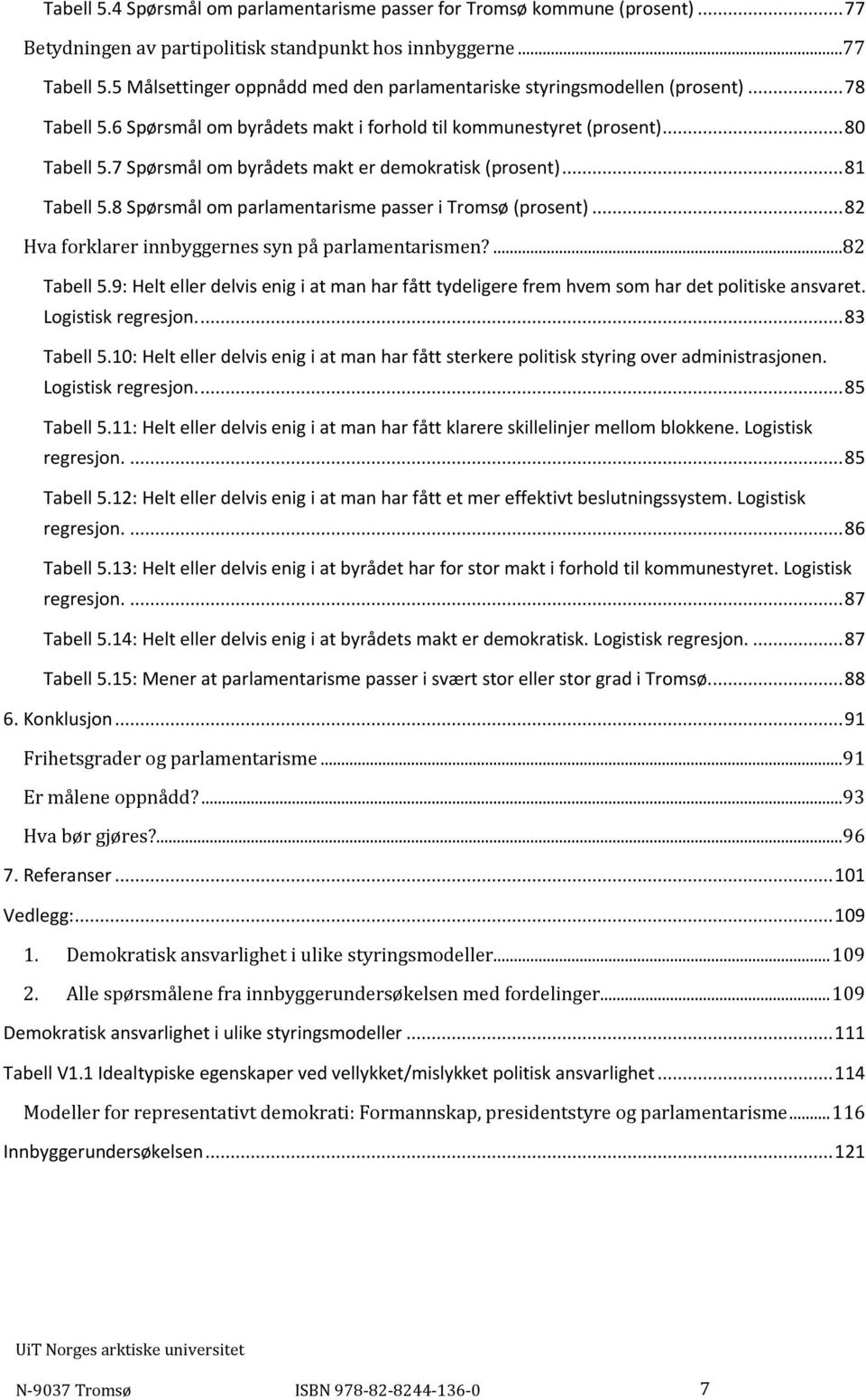 7 Spørsmål om byrådets makt er demokratisk (prosent)... 81 Tabell 5.8 Spørsmål om parlamentarisme passer i Tromsø (prosent)... 82 Hva forklarer innbyggernes syn på parlamentarismen?...82 Tabell 5.