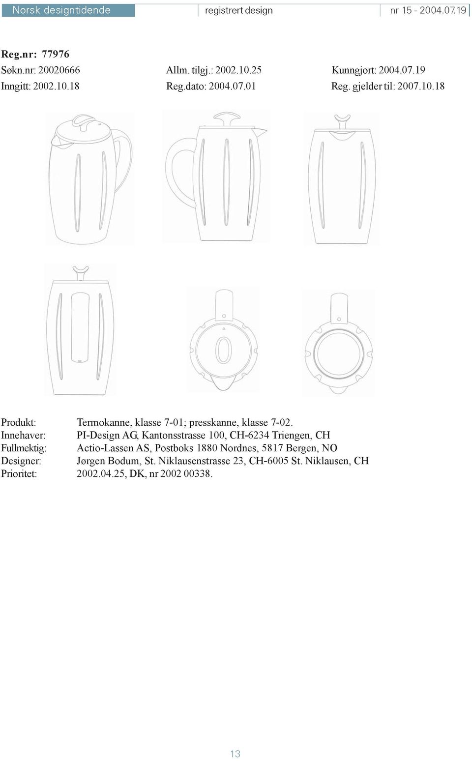 Innehaver: PI-Design AG, Kantonsstrasse 100, CH-6234 Triengen, CH Fullmektig: Actio-Lassen AS, Postboks 1880