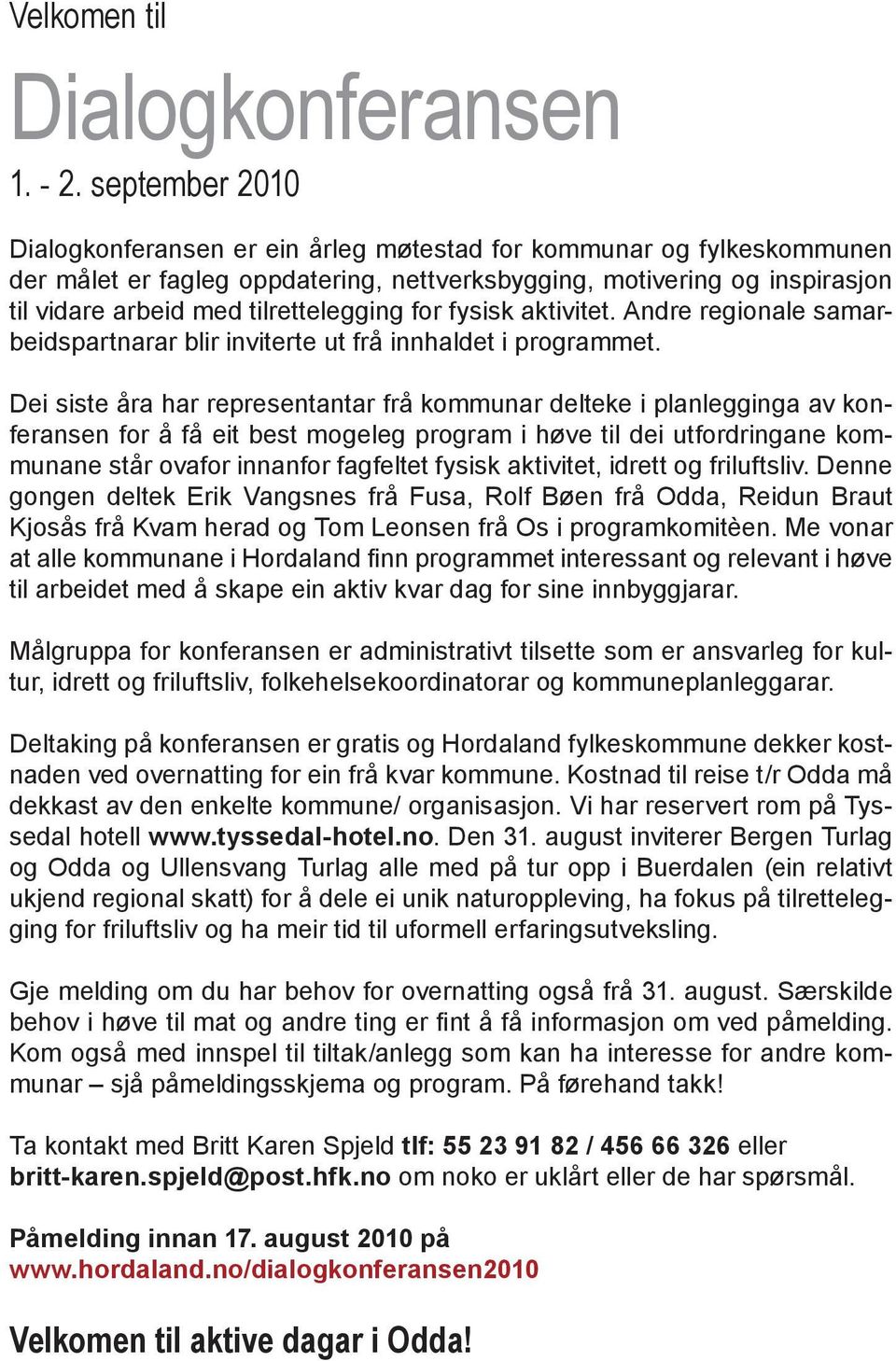 tilrettelegging for fysisk aktivitet. Andre regionale samarbeidspartnarar blir inviterte ut frå innhaldet i programmet.