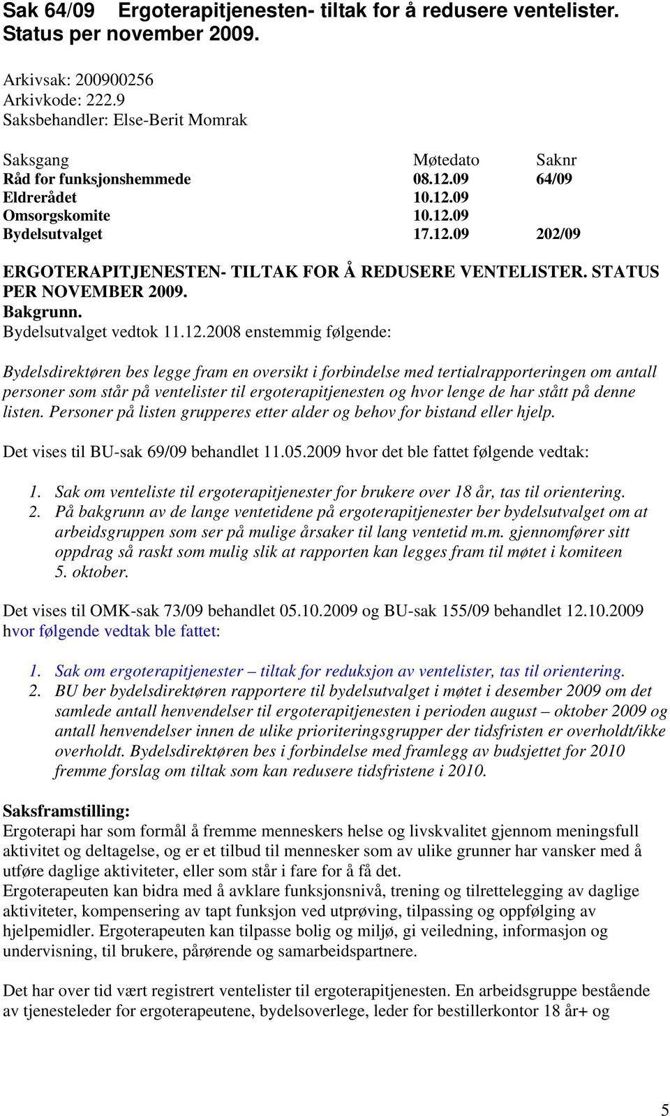 STATUS PER NOVEMBER 2009. Bakgrunn. Bydelsutvalget vedtok 11.12.