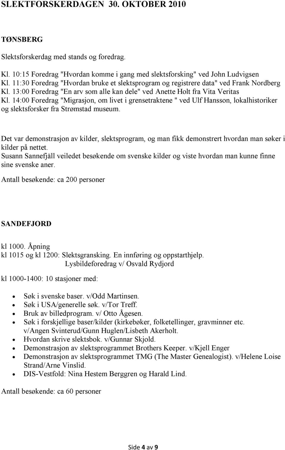 14:00 Foredrag "Migrasjon, om livet i grensetraktene " ved Ulf Hansson, lokalhistoriker og slektsforsker fra Strømstad museum.