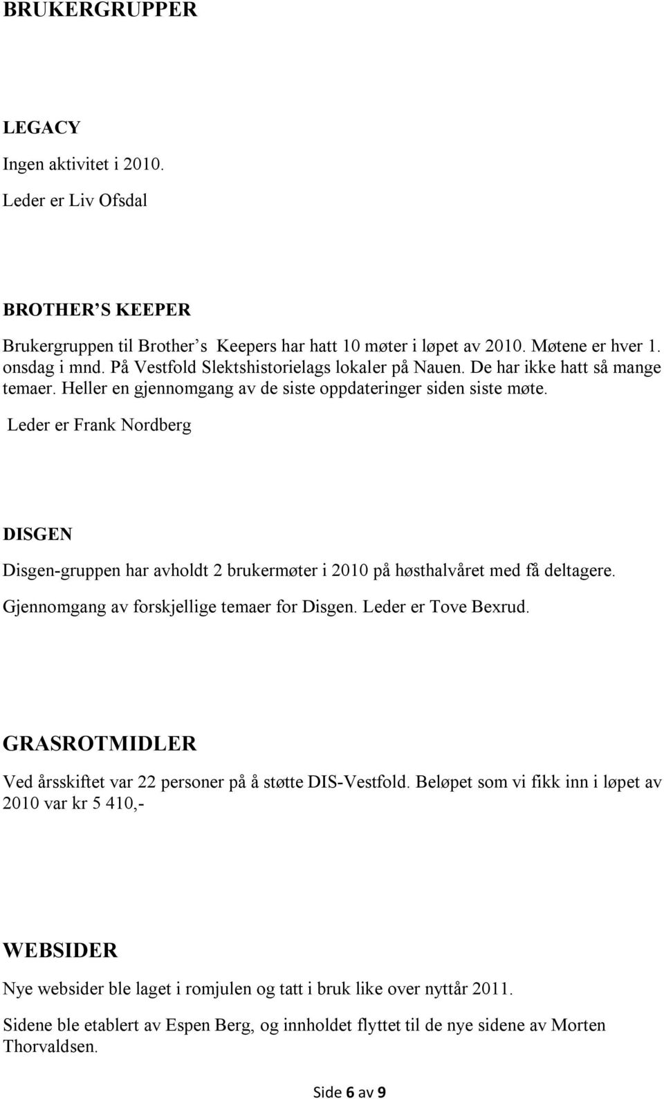 Leder er Frank Nordberg DISGEN Disgen-gruppen har avholdt 2 brukermøter i 2010 på høsthalvåret med få deltagere. Gjennomgang av forskjellige temaer for Disgen. Leder er Tove Bexrud.