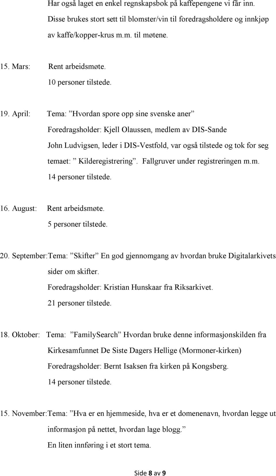 April: Tema: Hvordan spore opp sine svenske aner Foredragsholder: Kjell Olaussen, medlem av DIS-Sande John Ludvigsen, leder i DIS-Vestfold, var også tilstede og tok for seg temaet: Kilderegistrering.