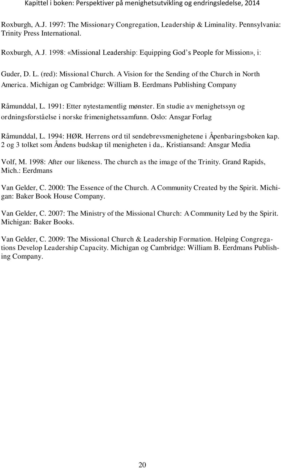 Michigan og Cambridge: William B. Eerdmans Publishing Company Råmunddal, L. 1991: Etter nytestamentlig mønster. En studie av menighetssyn og ordningsforståelse i norske frimenighetssamfunn.