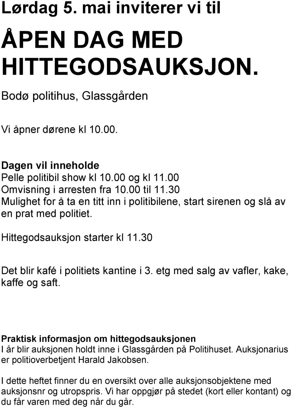 30 Det blir kafé i politiets kantine i 3. etg med salg av vafler, kake, kaffe og saft. Praktisk informasjon om hittegodsauksjonen I år blir auksjonen holdt inne i Glassgården på Politihuset.