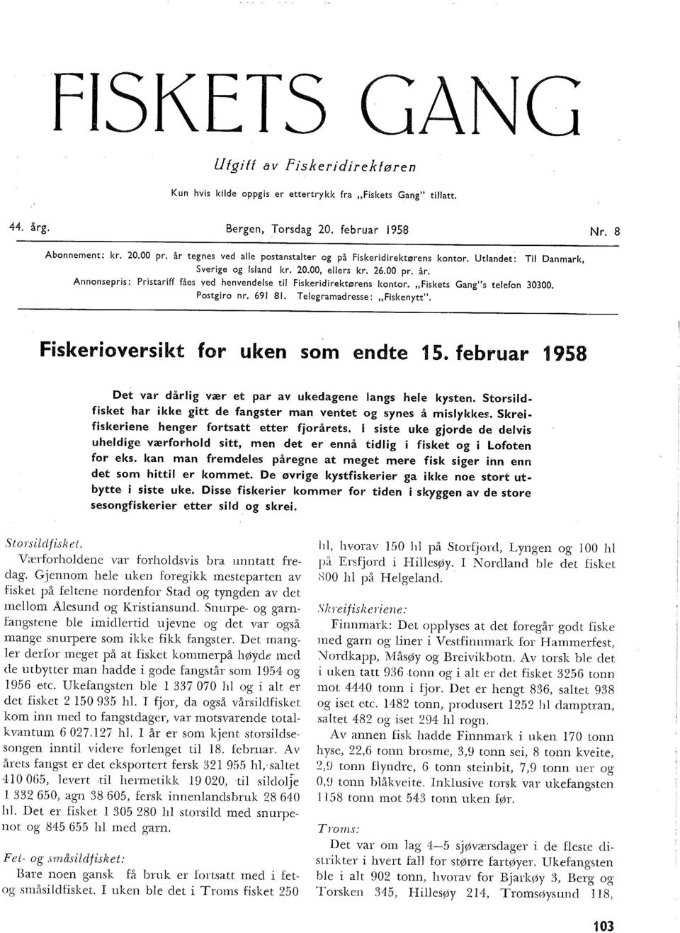 Annonsepris: Pristariff fåes ved henvendese ti Fiskeridirektørens kontor. "Fiskets Gang"s teefon 30300. Postgiro nr. 69 8. Teegramadresse: "Fiskenytt". Fiskerioversikt for uken som endte 5.