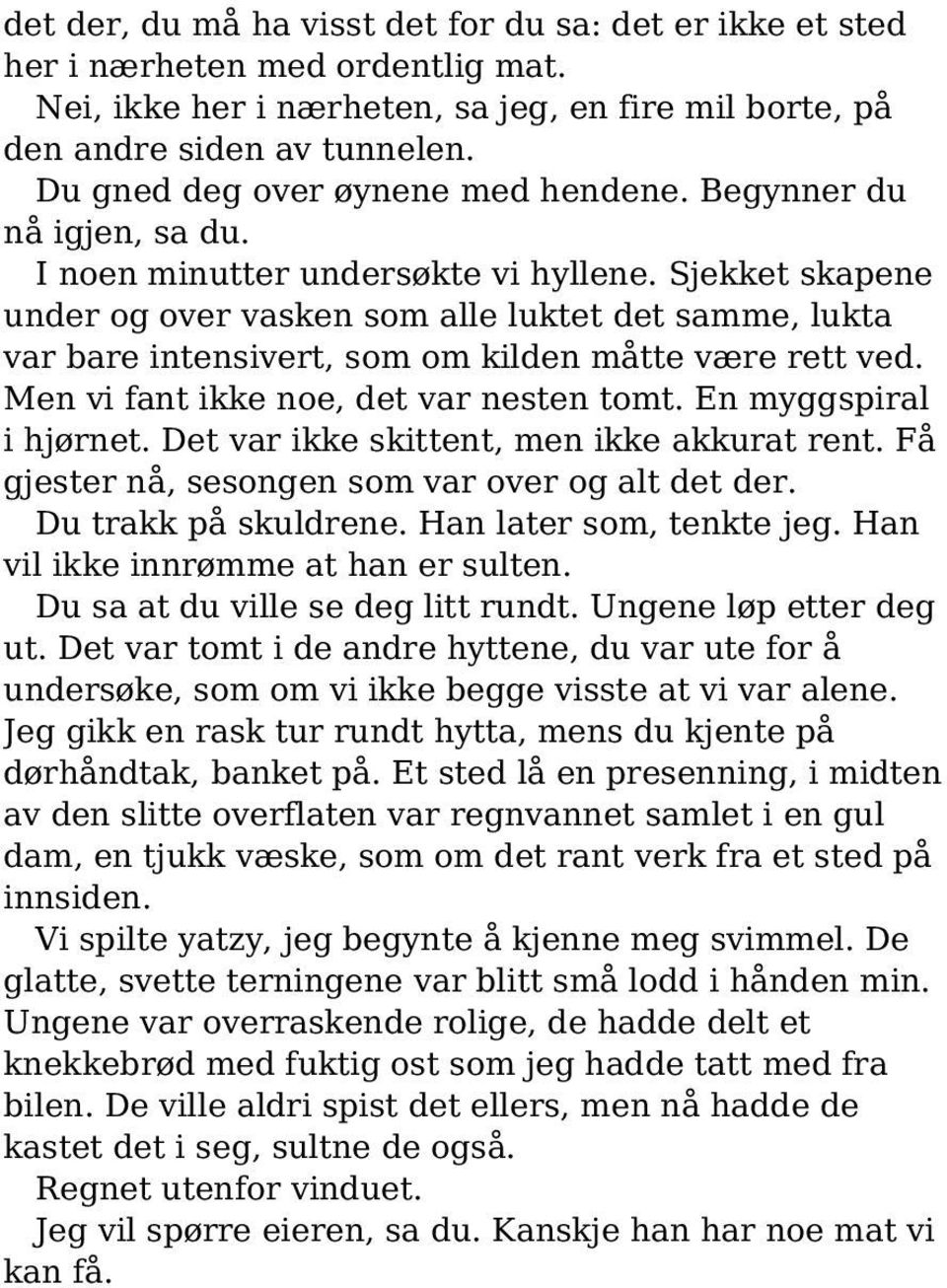 Sjekket skapene under og over vasken som alle luktet det samme, lukta var bare intensivert, som om kilden måtte være rett ved. Men vi fant ikke noe, det var nesten tomt. En myggspiral i hjørnet.