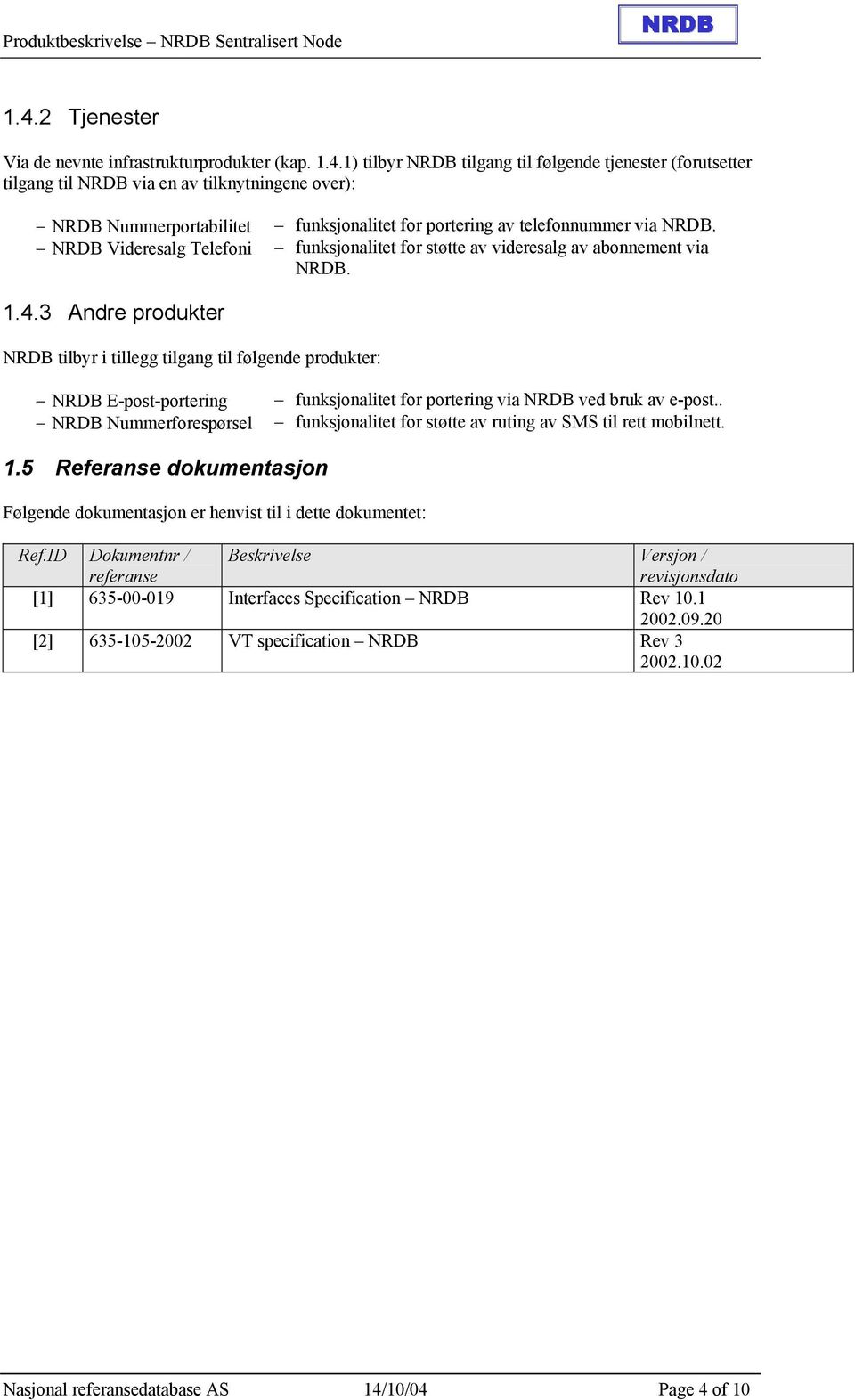 3 Andre produkter NRDB tilbyr i tillegg tilgang til følgende produkter: NRDB E-post-portering NRDB Nummerforespørsel funksjonalitet for portering via NRDB ved bruk av e-post.