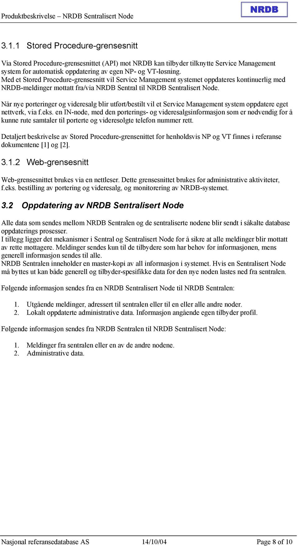 Når nye porteringer og videresalg blir utført/bestilt vil et Service Management system oppdatere eget nettverk, via f.eks.