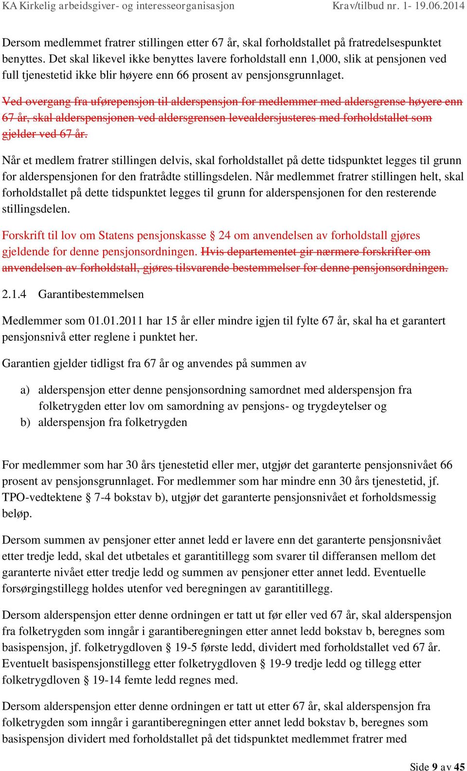 Ved overgang fra uførepensjon til alderspensjon for medlemmer med aldersgrense høyere enn 67 år, skal alderspensjonen ved aldersgrensen levealdersjusteres med forholdstallet som gjelder ved 67 år.