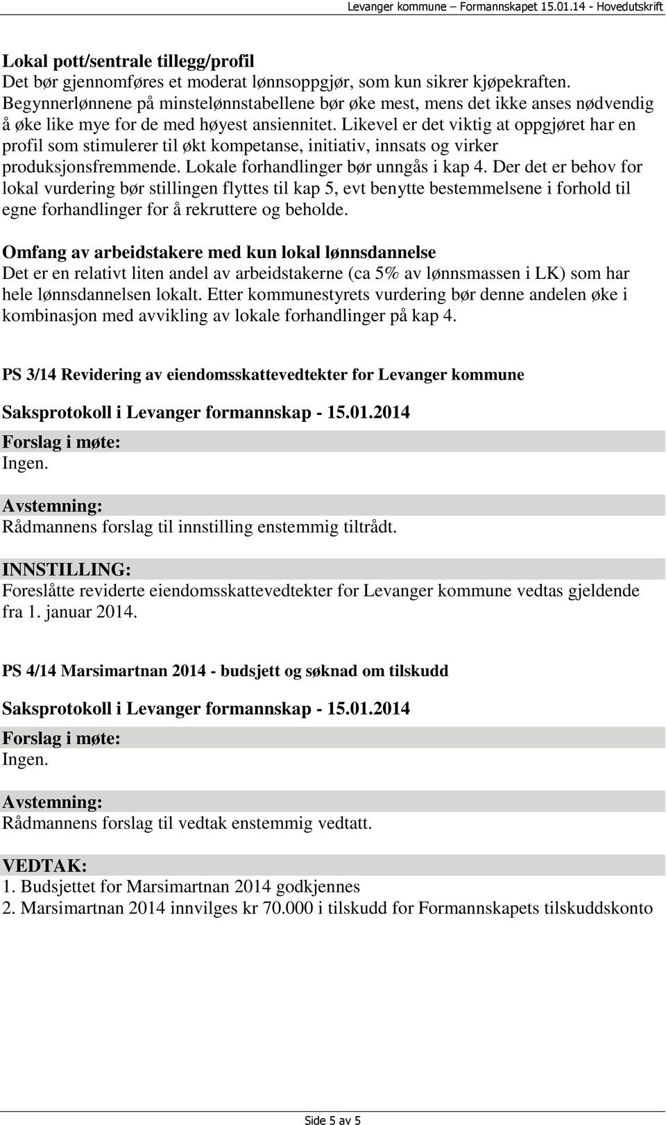 Likevel er det viktig at oppgjøret har en profil som stimulerer til økt kompetanse, initiativ, innsats og virker produksjonsfremmende. Lokale forhandlinger bør unngås i kap 4.