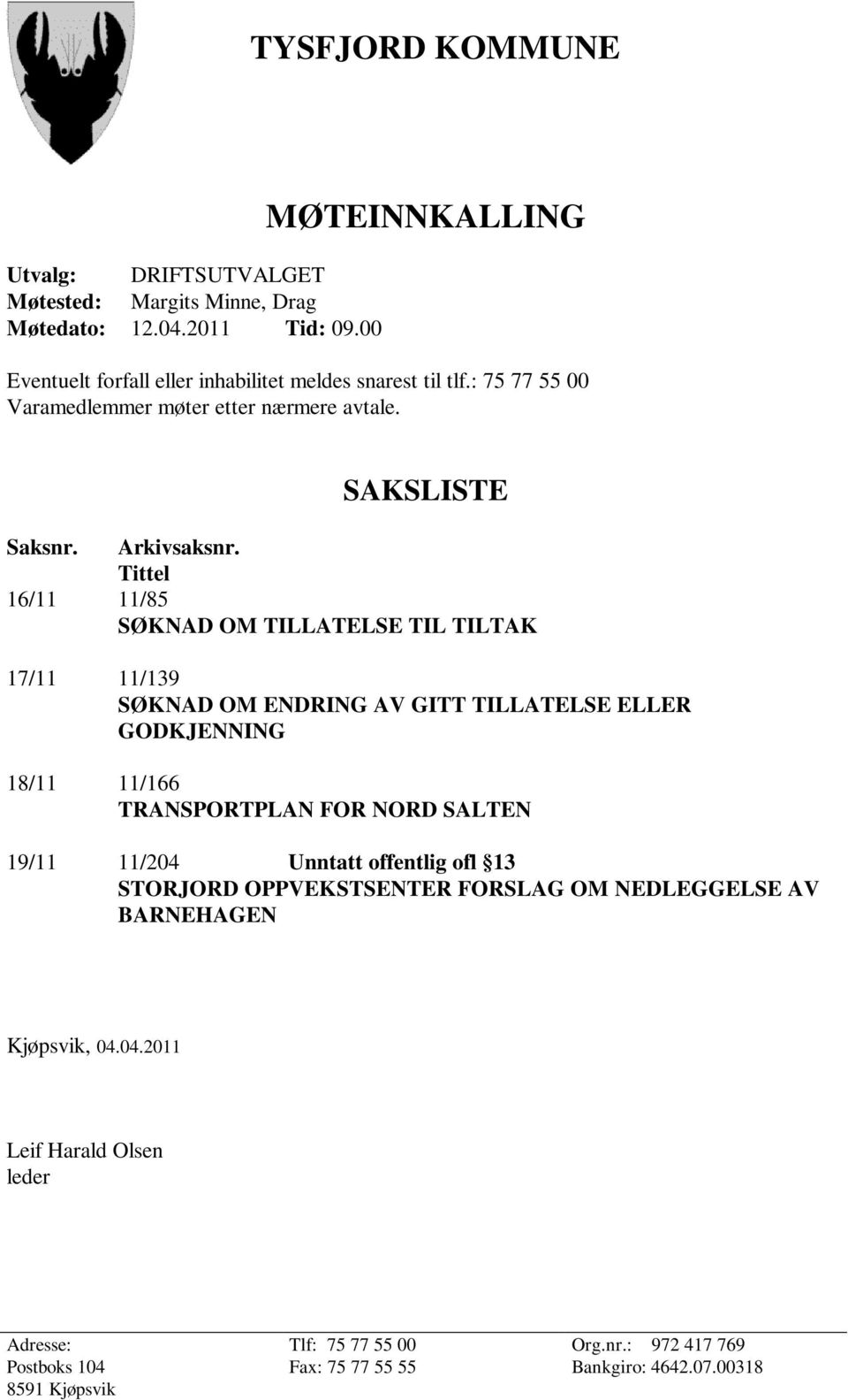 Tittel 16/11 11/85 SØKNAD OM TILLATELSE TIL TILTAK 17/11 11/139 SØKNAD OM ENDRING AV GITT TILLATELSE ELLER GODKJENNING 18/11 11/166 TRANSPORTPLAN FOR NORD SALTEN 19/11