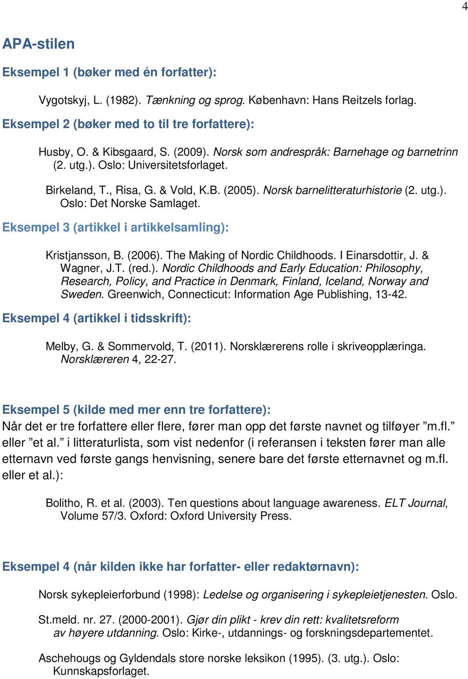 Eksempel 3 (artikkel i artikkelsamling): Kristjansson, B. (2006). The Making of Nordic Childhoods. I Einarsdottir, J. & Wagner, J.T. (red.). Nordic Childhoods and Early Education: Philosophy, Research, Policy, and Practice in Denmark, Finland, Iceland, Norway and Sweden.