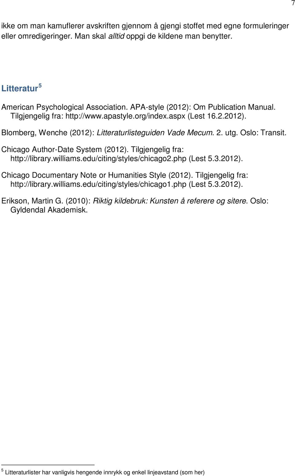 2. utg. Oslo: Transit. Chicago Author-Date System (2012). Tilgjengelig fra: http://library.williams.edu/citing/styles/chicago2.php (Lest 5.3.2012). Chicago Documentary Note or Humanities Style (2012).