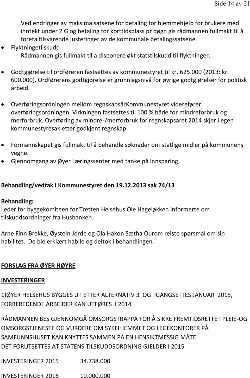 Godtgjørelse til ordføreren fastsettes av kommunestyret til kr. 625.000 (2013: kr 600.000). Ordførerens godtgjørelse er grunnlagsnivå for øvrige godtgjørelser for politisk arbeid.