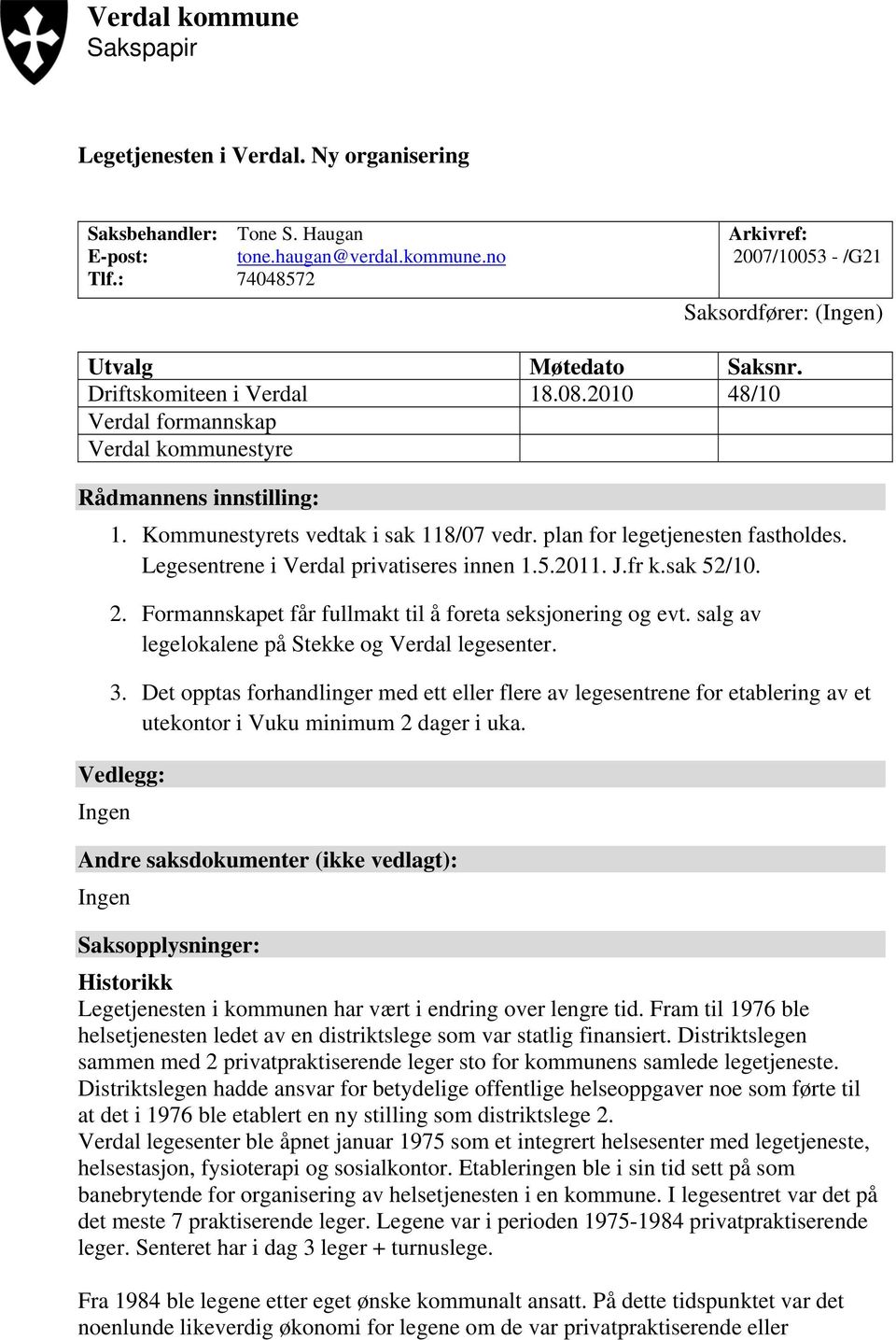 Legesentrene i Verdal privatiseres innen 1.5.2011. J.fr k.sak 52/10. 2. Formannskapet får fullmakt til å foreta seksjonering og evt. salg av legelokalene på Stekke og Verdal legesenter. 3.