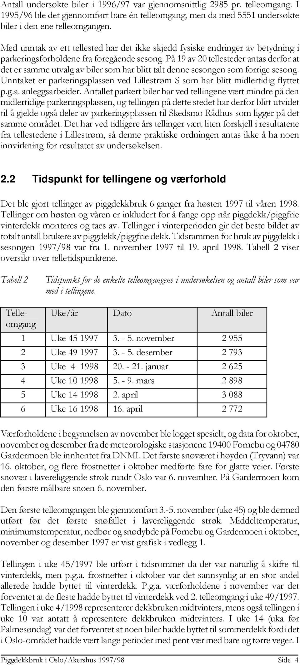 På 19 av 20 tellesteder antas derfor at det er samme utvalg av biler som har blitt talt denne sesongen som forrige sesong.