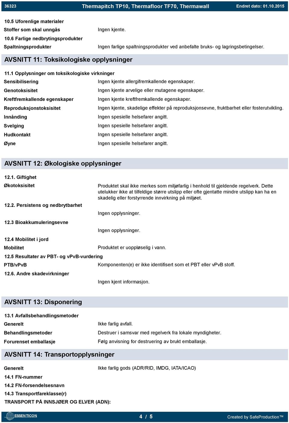 Genotoksisitet Ingen kjente arvelige eller mutagene egenskaper. Kreftfremkallende egenskaper Ingen kjente kreftfremkallende egenskaper.