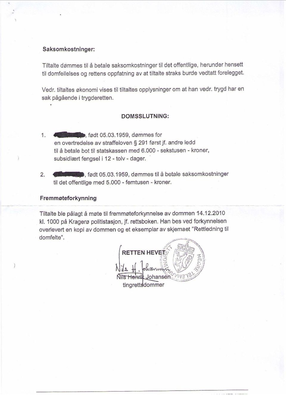 1959, d0mmes for en overtredelse av straffeloven 291 f0rst jf. andre ledd til a betale bot til statskassen med 6.000 - sekstusen - kroner, subsidicert fengsel i 12 - tolv - dager. 2. :Z,f0dt 05.03.