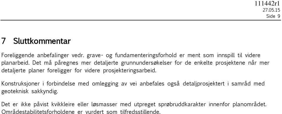 Det må påregnes mer detaljerte grunnundersøkelser for de enkelte prosjektene når mer detaljerte planer foreligger for videre