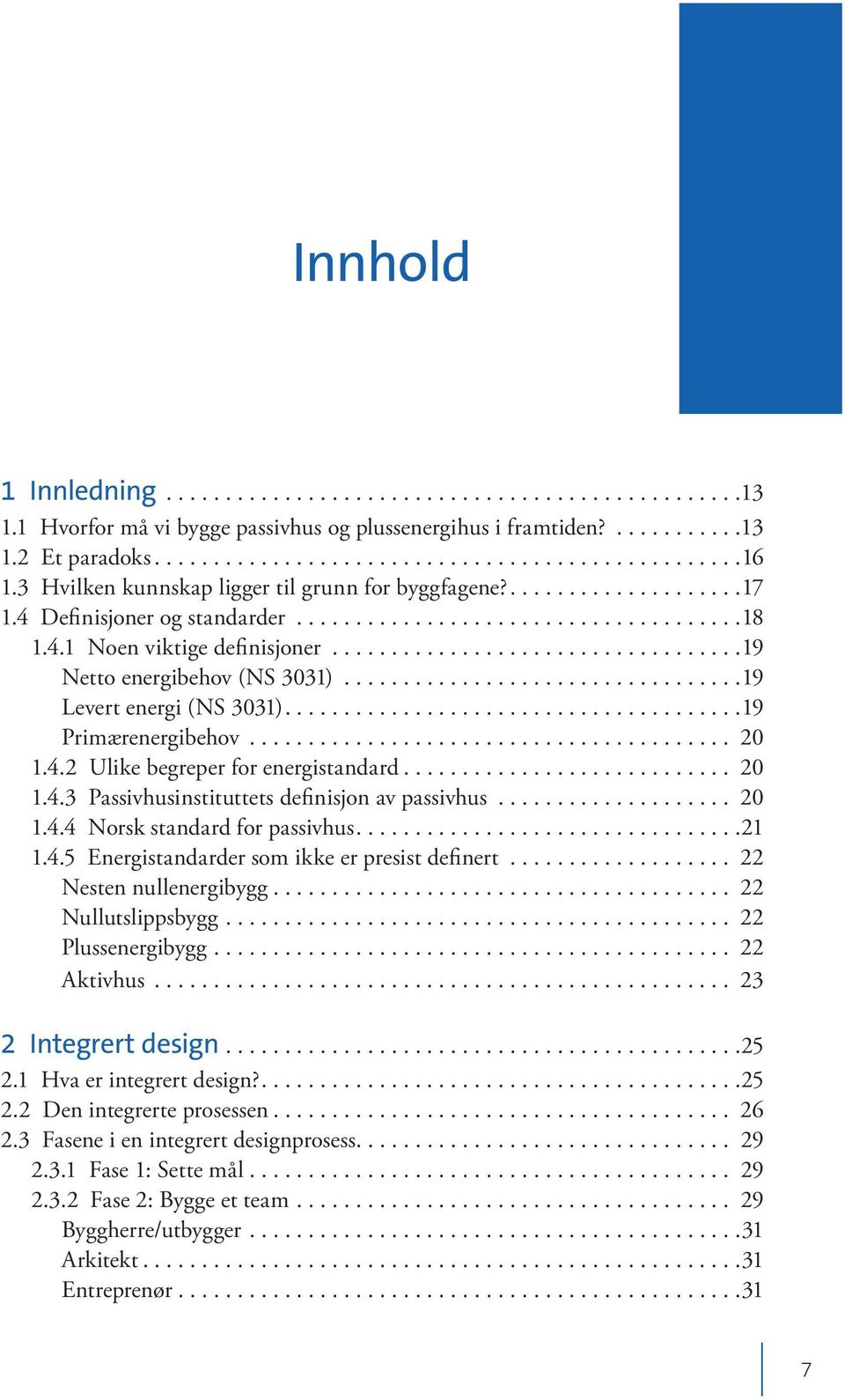 .. 20 1.4.3 Passivhusinstituttets de fi ni sjon av passivhus... 20 1.4.4 Norsk stan dard for passivhus...21 1.4.5 Energistandarder som ikke er pre sist de fi nert... 22 Nesten nullenergibygg.