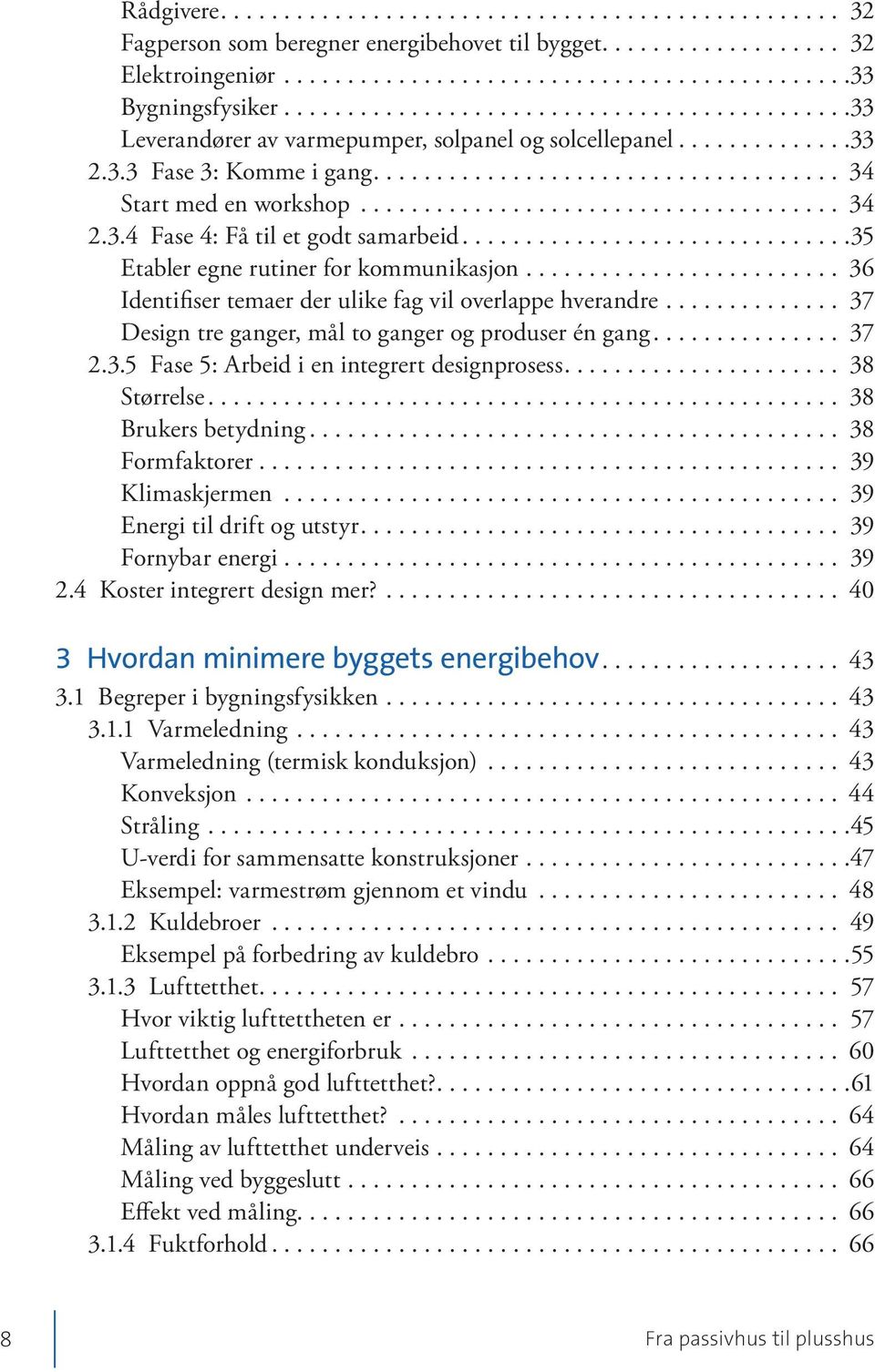 .. 37 Design tre gan ger, mål to gan ger og pro du ser én gang... 37 2.3.5 Fase 5: Ar beid i en in te grert de sign pro sess... 38 Størrelse... 38 Brukers betydning... 38 Formfaktorer.