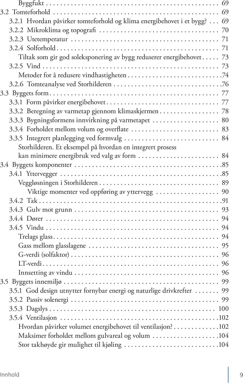 3 Byg gets form... 77 3.3.1 Form påvirker energibehovet... 77 3.3.2 Beregning av varmetap gjennom klimaskjermen... 78 3.3.3 Bygningsformens innvirkning på varmetapet... 80 3.3.4 Forholdet mellom volum og overflate.