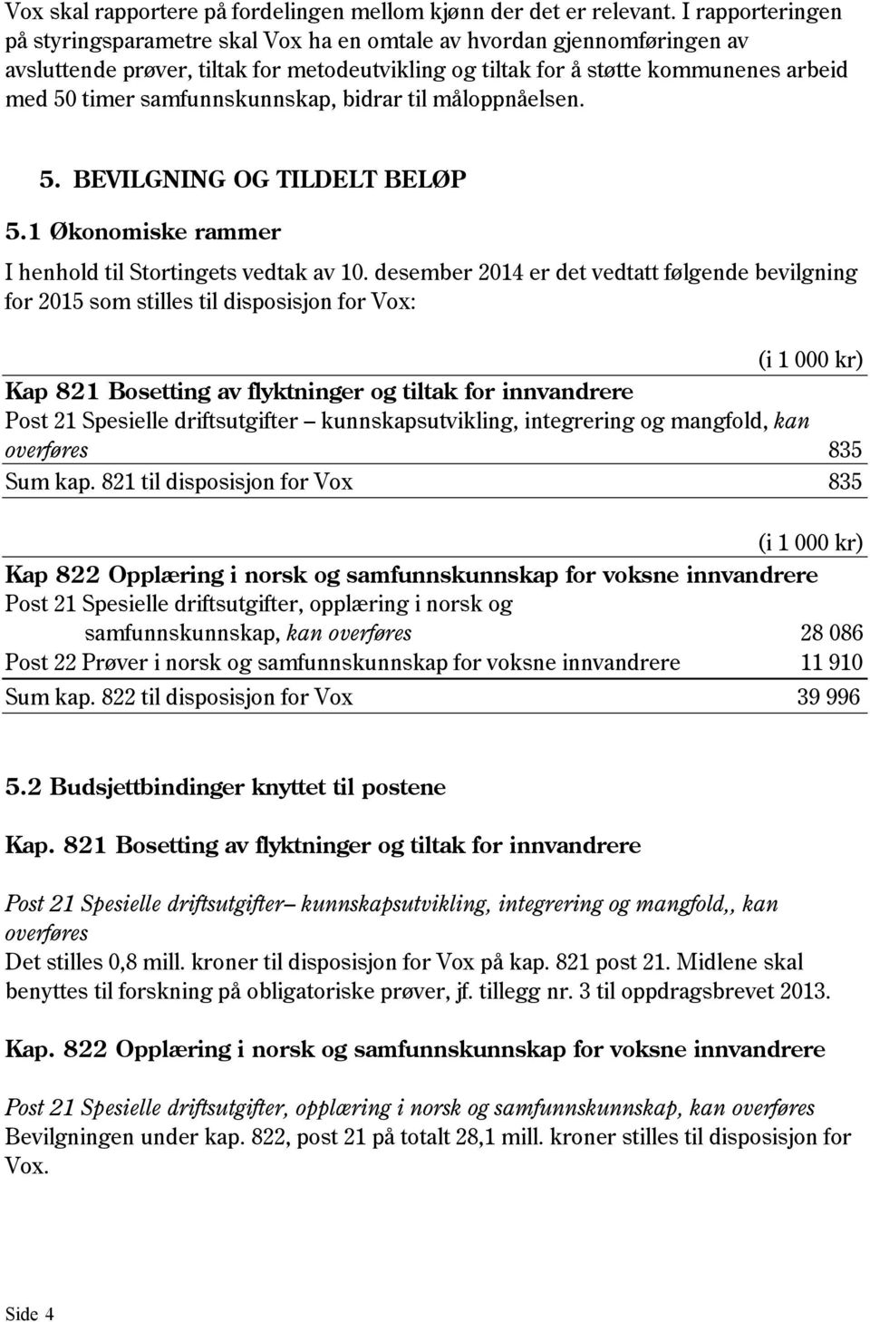 samfunnskunnskap, bidrar til måloppnåelsen. 5. BEVILGNING OG TILDELT BELØP 5.1 Økonomiske rammer I henhold til Stortingets vedtak av 10.